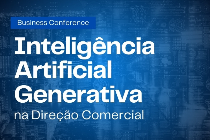 Business Conference | A Inteligência Artificial Generativa na Direção Comercial
