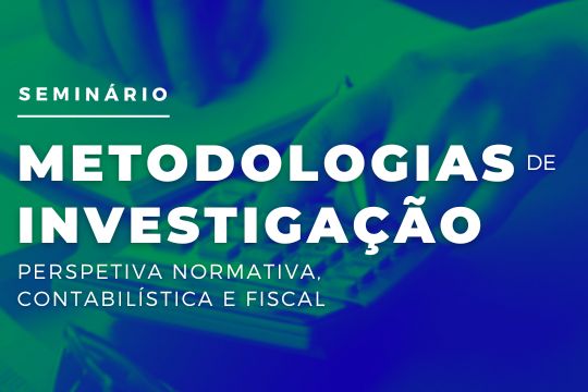 Seminário | Metodologias de Investigação: perspetiva normativa, contabilística e fiscal