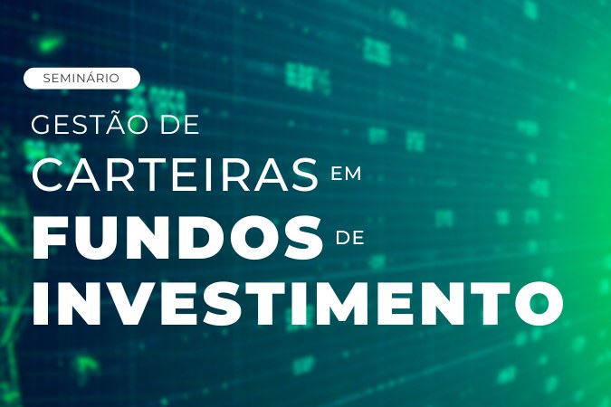 Seminário | Gestão de Carteiras em Fundos de Investimento