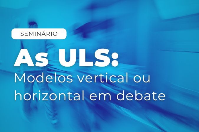 Seminário | As ULS: Modelos vertical ou horizontal em debate