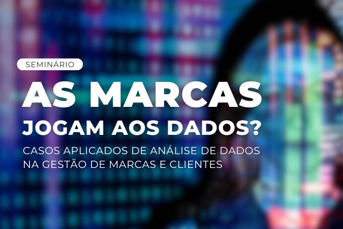 Seminário | As marcas jogam aos dados? Casos aplicados de análise de dados na gestão de marcas e clientes