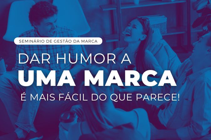 Seminário de gestão da marca | Dar humor a uma marca é mais fácil do que parece!
