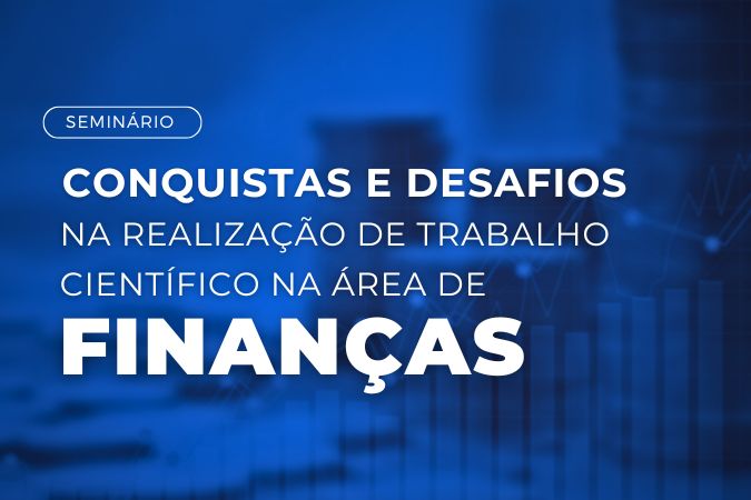 Seminário | Conquistas e desafios na realização de trabalho científico na área de Finanças