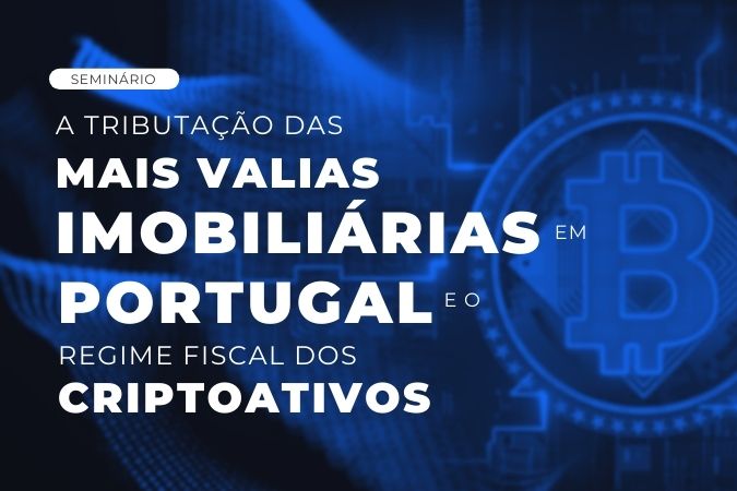 Seminário | A tributação das mais valias imobiliárias em Portugal e o regime especial dos criptoativos