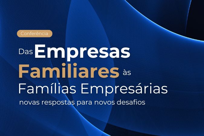 Conferência | Das Empresas Familiares às Famílias Empresárias: novas respostas para novos desafios