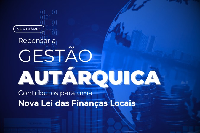 Seminário | Repensar a Gestão Autárquica – contributos para uma Nova Lei das Finanças Locais
