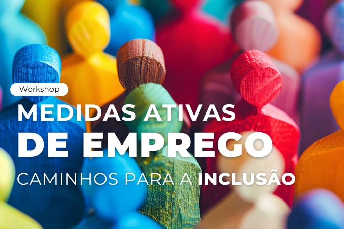 Workshop | Medidas ativas de emprego – caminhos para a inclusão