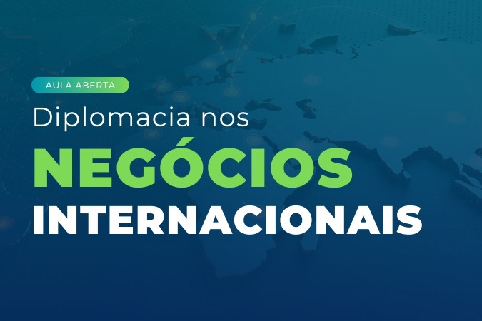 Aula aberta | Diplomacia nos Negócios Internacionais