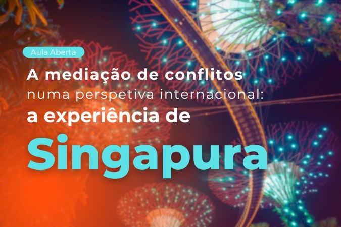 Seminário | A mediação de conflitos numa perspectiva internacional: a experiência de Singapura