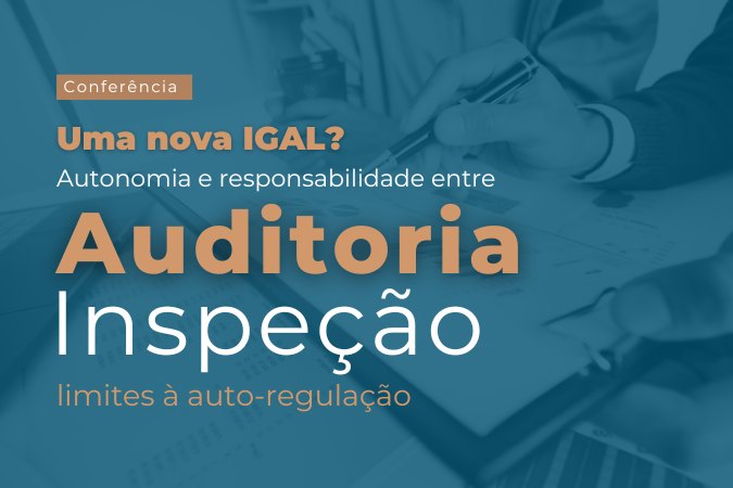 Conferência | Uma nova IGAL: Autonomia e responsabilidade entre a Auditoria e a Inspeção – limites à auto-regulação