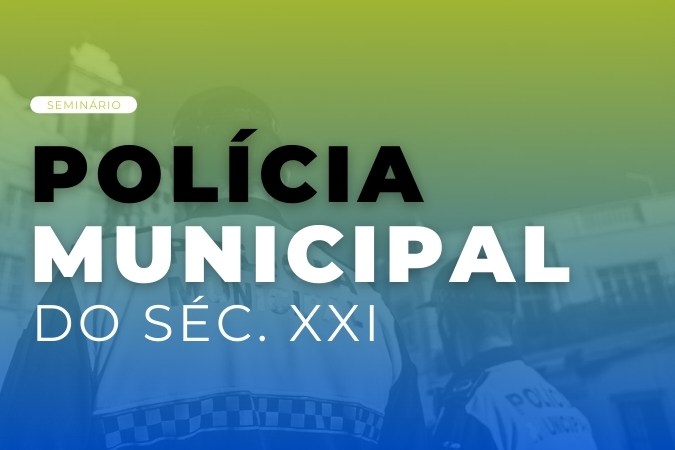 Seminário | Polícia Municipal do Séc.XXI