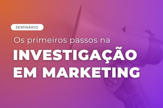 Seminário | Os primeiros passos na investigação em Marketing