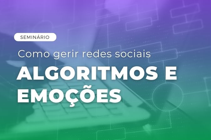 Seminário | Como gerir redes sociais Algoritmos e emoções