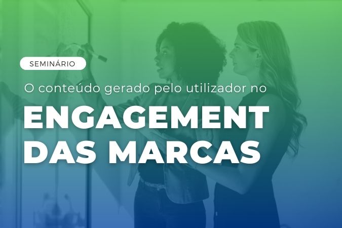 Seminário | O conteúdo gerado pelo utilizador no engagement das marcas