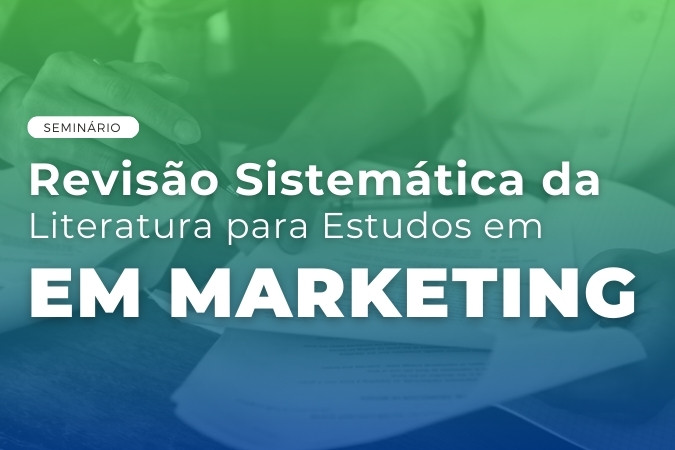 Seminário | Revisão sistemática da literatura para estudos em Marketing