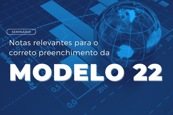 Seminário | Notas relevantes para o correto preenchimento da Modelo 22