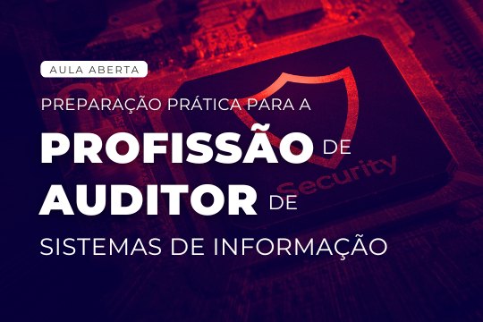 Aula aberta | Preparação prática para a profissão de auditor de sistemas de informação