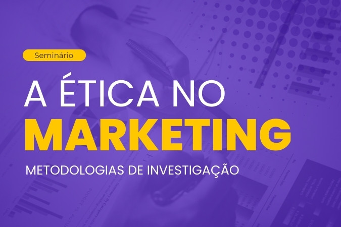 Seminário | A Ética no Marketing – Metodologias de investigação