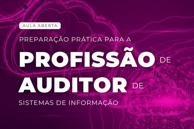 Aula aberta | Preparação prática para a profissão de auditor de sistemas de informação