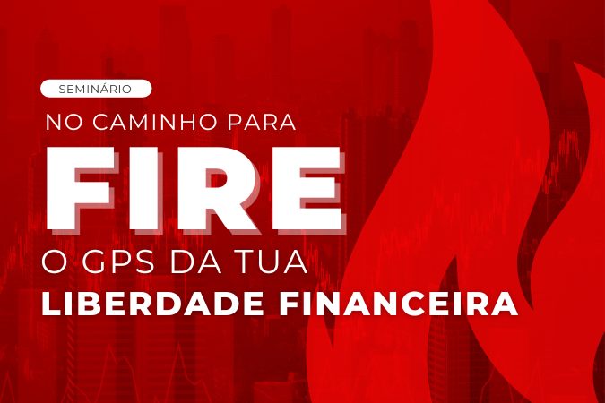 Seminário | No caminho para FIRE – o GPS da tua liberdade financeira