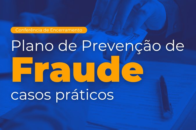 Conferência de Encerramento | Plano de prevenção de Fraude: casos práticos