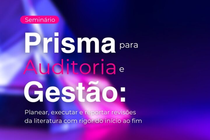 Seminário | PRISMA para Auditoria e Gestão: planear, executar e reportar revisões da literatura com rigor do início ao fim