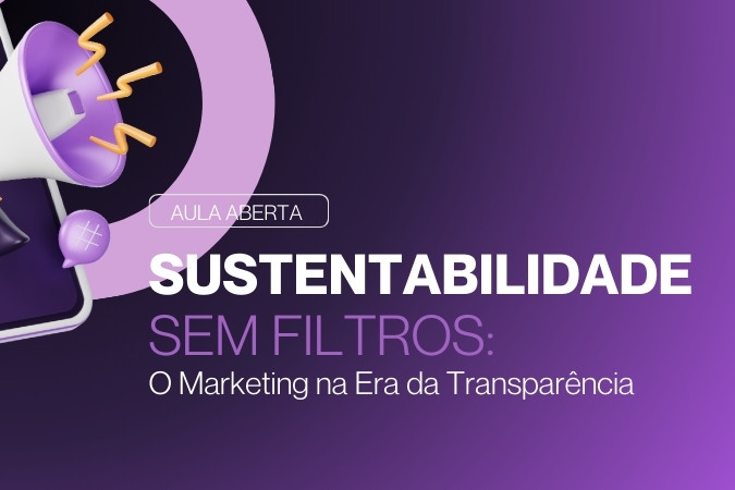 Aula aberta  Sustentabilidade sem filtros o Marketing na Era da Transparência