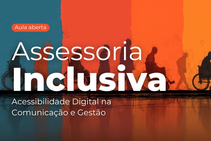 Aula aberta | Assessoria Inclusiva – acessibilidade digital na comunicação e gestão