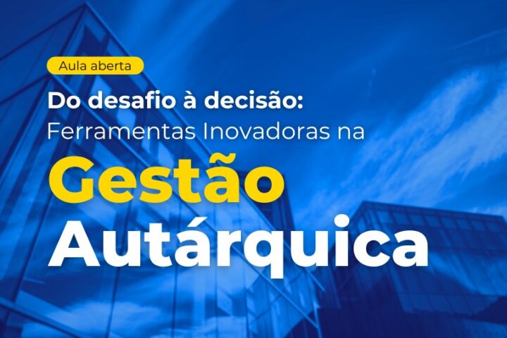 Aula aberta | Do desafio à decisão: ferramentas inovadoras na Gestão Autárquica