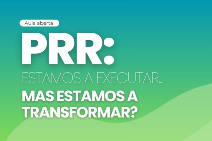 Aula aberta | PRR: Estamos a executar… mas estamos a transformar?